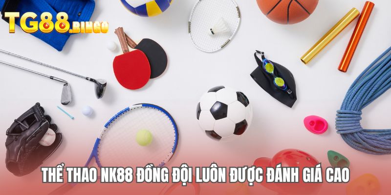 Thể thao NK88 đồng đội luôn được đánh giá cao