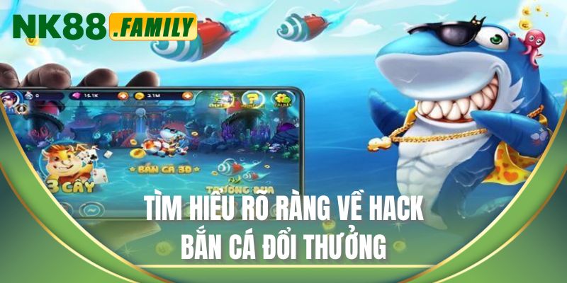 Tìm hiểu rõ ràng về hack bắn cá đổi thưởng